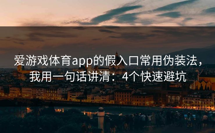 爱游戏体育app的假入口常用伪装法，我用一句话讲清：4个快速避坑